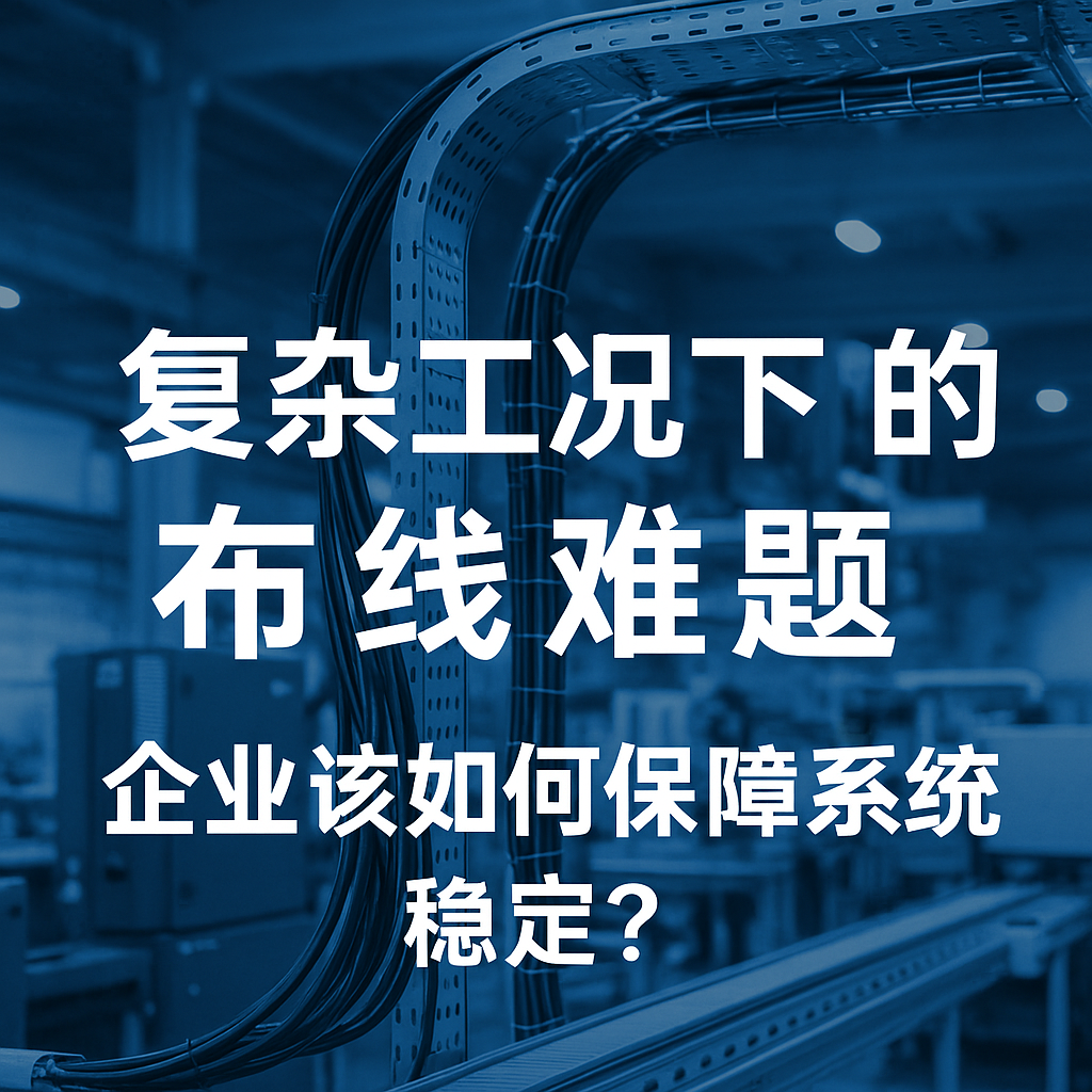复杂工况下的布线难题，企业该若何保险系统不变？